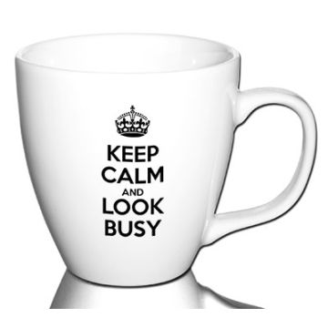 Keep calm and look busy