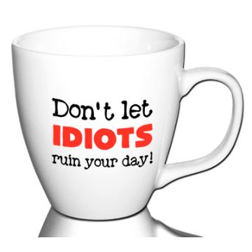Don't let idiots ruin your day!